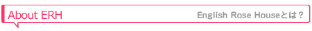 English Rose Houseとは