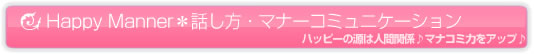 Happy Manner���b�����E�}�i�[�R�~���j�P�[�V���� �n�b�s�[�̌��͐l�Ԋ֌W��}�i�R�~�͂��A�b�v��
